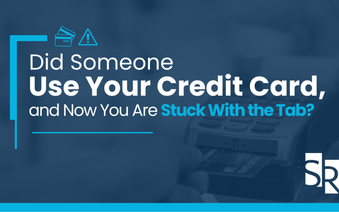 Did Someone Use Your Credit Card, and Now You Are Stuck With the Tab?