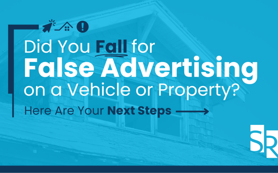 Did You Fall for False Advertising on a Vehicle or a Property? Here Are Your Next Steps